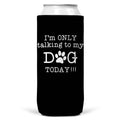 I'm Only Talking To Dog Today SLIM CAN Coozie Cooler 12oz