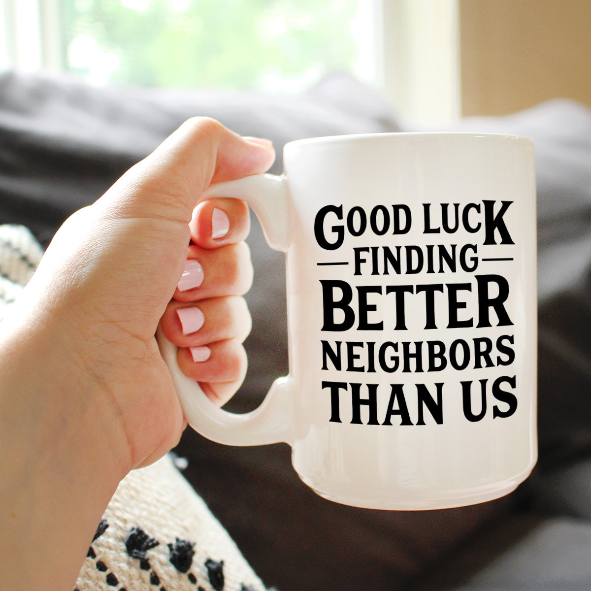 Good Luck Finding Better Neighbors Than Us - Funny Coffee Mug Gifts for Neighbors Moving Away