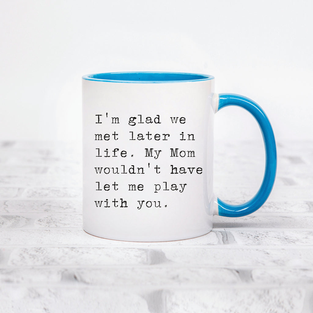 I'm Glad We Met Later in Life Mug